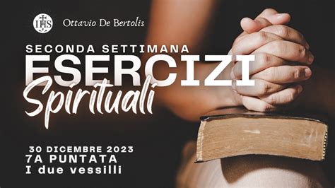 Esercizi Spirituali Seconda Settimana 7a Puntata I Due Vessilli