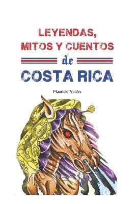 Leyendas Mitos Y Cuentos De Costa Rica By Mauricio Valdez Goodreads