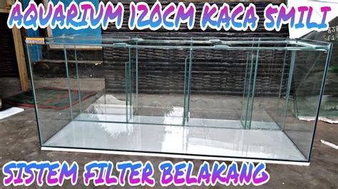 01 MEMBUAT AQUARIUM 120CM FILTER BELAKANG KACA 5MM YouTube