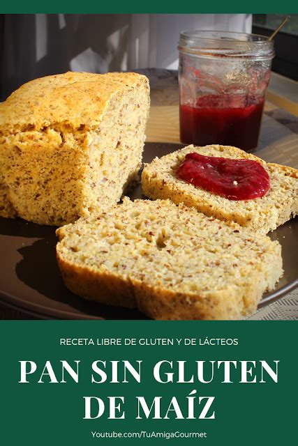 Tu Amiga Gourmet Recetas Sin Gluten Y Sin Lácteos Cómo Preparar Pan Sin Gluten De Maíz