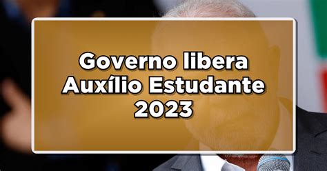 Governo libera Auxílio Estudante 2023 Entenda como receber