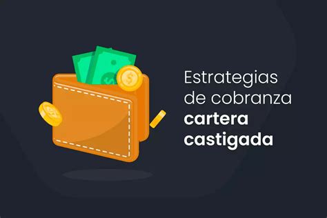 5 Estrategias De Cobranza Cartera Castigada En 2024