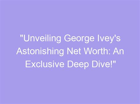 Unveiling George Ivey S Astonishing Net Worth An Exclusive Deep Dive