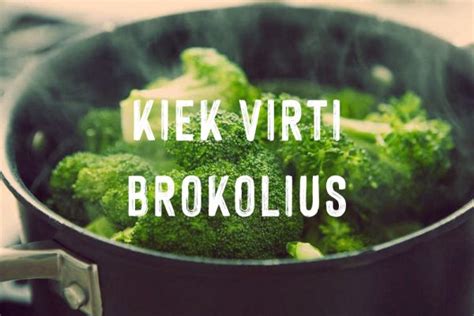 Kiek virti brokolius Brokolių virimo laikas valgome