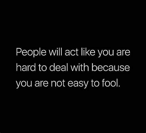 People Will Act Like You Are Hard To Deal With Because You Are Not Easy