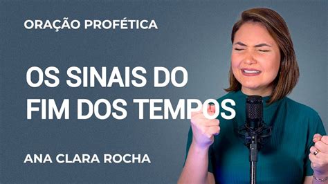 ORAÇÃO PROFÉTICA OS SINAIS DO FIM DOS TEMPOS ANA CLARA ROCHA YouTube