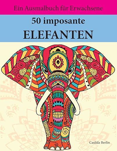 50 imposante Elefanten zum Ausmalen und Relaxen Malbuch für Erwachsene