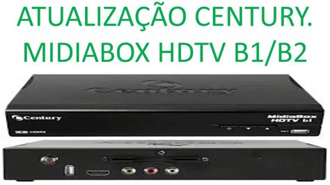 ATUALIZAÇÃO CENTURY MIDIABOX HDTV B1 B2 YouTube