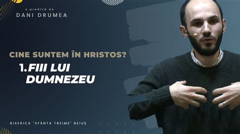 Dani Drumea Cine Suntem In Hristos Fiii Lui Dumnezeu