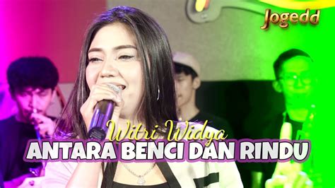 WITRI WIDYA ANTARA BENCI DAN RINDU RATIH PURWASIH OFFICIAL LIVE