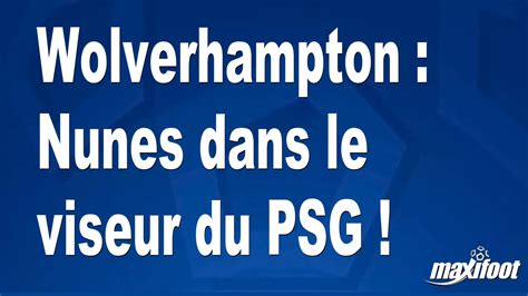 Wolverhampton Nunes Dans Le Viseur Du PSG Football MAXIFOOT