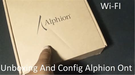 Unboxing And Configuring Alphion Ont Wifi Youtube