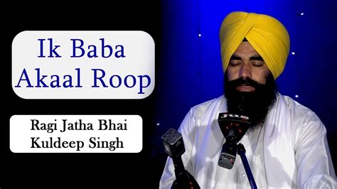 Ik Baba Akaal Roop Ragi Jatha Bhai Kuldeep Singh Jus Gurbani YouTube