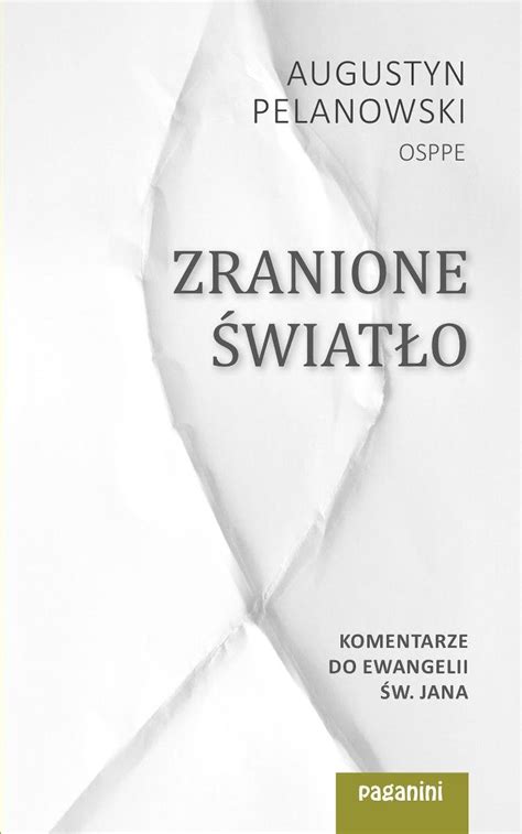 Zranione światło Komentarze do Ewangelii św Jana Pelanowski