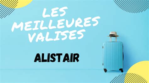 Quelle Est La Meilleure Valise Alistair En Avis