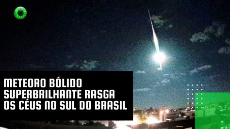 Meteoro B Lido Superbrilhante Rasga Os C Us No Sul Do Brasil Youtube