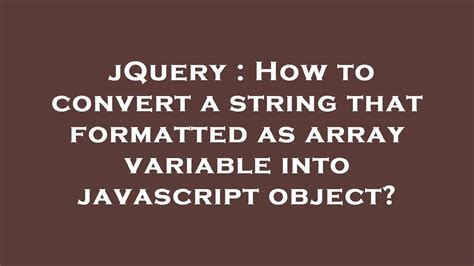 JQuery How To Convert A String That Formatted As Array Variable Into