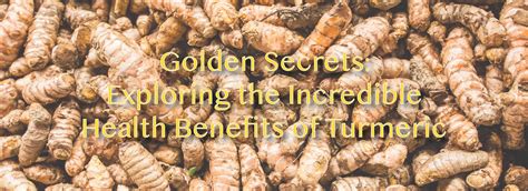 Golden Secrets Exploring The Incredible Health Benefits Of Turmeric