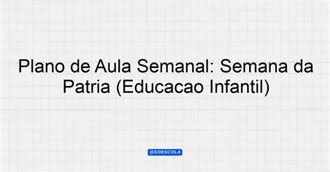 Plano De Aula Semana Da Patria Educação Infantil