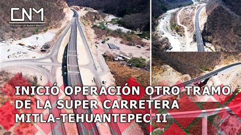 Abren El Tramo De La Autopista Mitla Entronque Tehuantepec Ii En Oaxaca