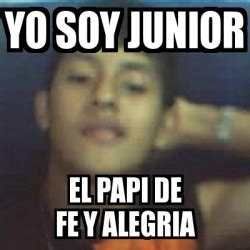 Meme Personalizado Yo Soy Junior El Papi De Fe Y Alegria 1764213