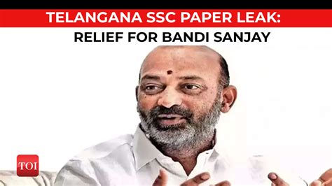 Telangana Ssc Paper Leak Relief For Bjp Chief Bandi Sanjay Court