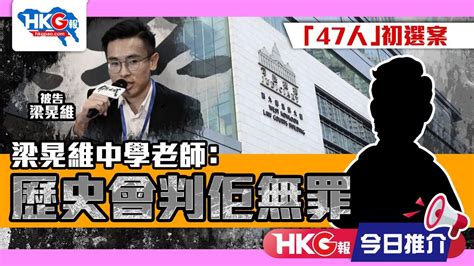 【hkg報今日推介】「47人」初選案 梁晃維中學老師：歷史會判佢無罪 Youtube