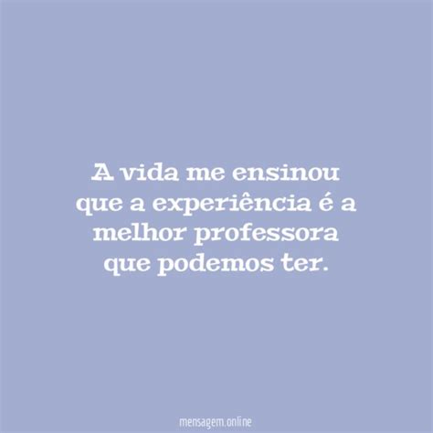 FRASES DE A VIDA ME ENSINOU A vida é um eterno aprendizado