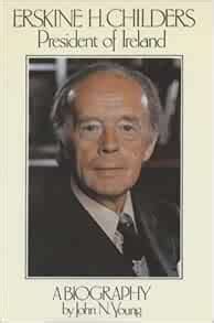 Erskine Childers, President of Ireland: a biography: Young, John N ...