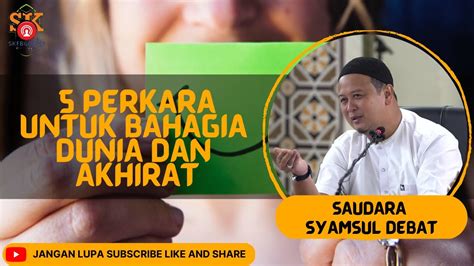 Syamsul Debat L Perkara Untuk Bahagia Dunia Dan Akhirat Youtube