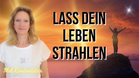 Lass Dein Leben Strahlen Mel Rentmeister YouTube