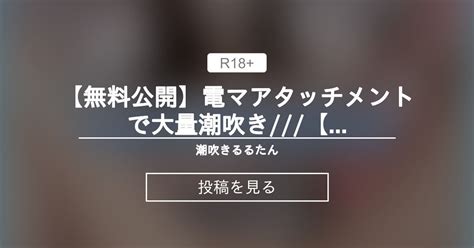 【無料公開】電マアタッチメントで大量潮吹き【no61】 潮吹きるるたん🐳 るるたんの投稿｜ファンティア Fantia