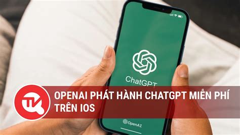 Openai Ph T H Nh Chatgpt Mi N Ph Tr N Ios Truy N H Nh Qu C H I Vi T