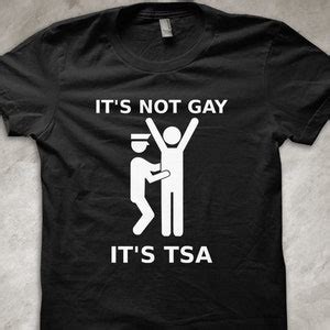 It S Not Gay It S TSA Funny T Shirt Etsy