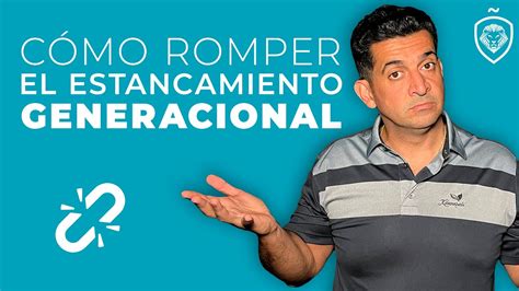 Cómo Romper El Estancamiento Generacional YouTube