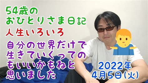 54歳のおひとりさま日記 人生いろいろ 自分の世界だけで生きていくってのもいいかもねと思いました YouTube