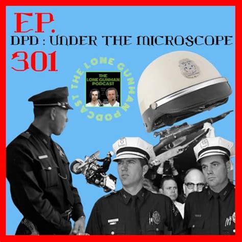 JFK ASSASSINATION Ep 301 DPD Under The Microscope The Lone