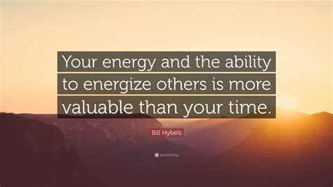 Bill Hybels Quote Your Energy And The Ability To Energize Others Is