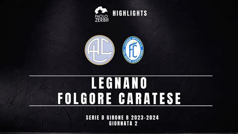 Highlights Serie D Gir B Legnano Folgore Caratese Youtube