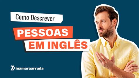 Minha Pessoa Em Ingles - Como Descrever Pessoas em Inglês? | Curiosidades do Inglês - Inamara Arruda