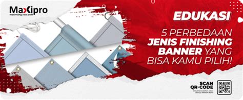 5 Perbedaan Jenis Finishing Banner Yang Bisa Kamu Pilih Maxipro