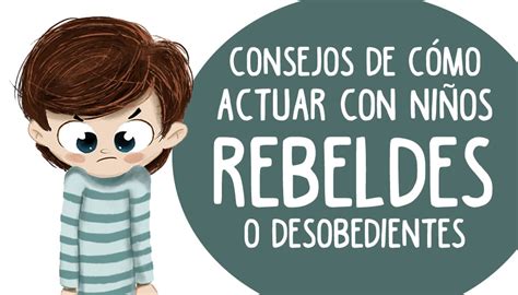 Tips Y Consejos De Cómo Actuar Con Niños Rebeldes O Desobedientes