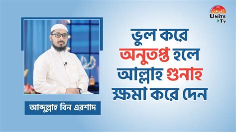 ভুল করে অনুতপ্ত হলে আল্লাহ গুনাহ ক্ষমা করে দেন আব্দুল্লাহ বিন এরশাদ