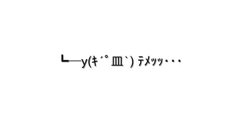 怒る・怒鳴る【┗─yｷ´ﾟ皿` ﾃﾒｯｯ･･･ 】｜顔文字オンライン辞典