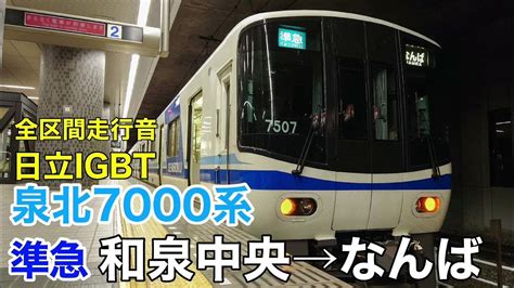 泉北7000系 準急行 和泉中央→なんば 全区間走行音【日立igbt】 Youtube