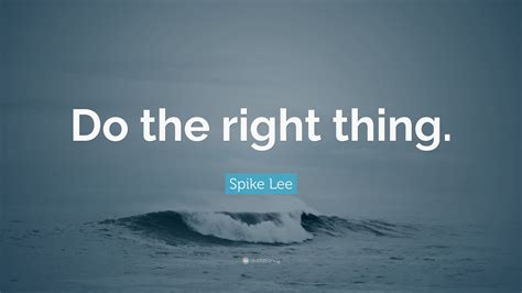 Spike Lee Quote: “Do the right thing.”