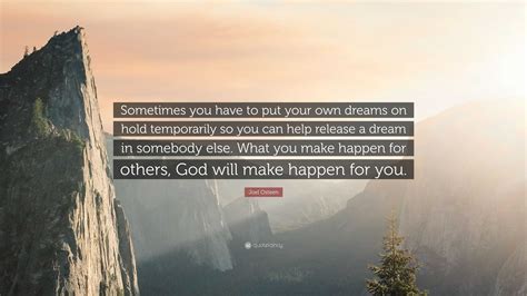 Joel Osteen Quote Sometimes You Have To Put Your Own Dreams On Hold