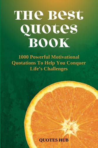 The Best Quotes Book: 1000 Powerful Motivational Quotations To Help You Conquer Life’s ...