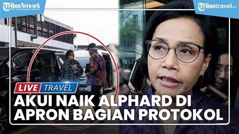 Sri Mulyani Akui Naik Alphard Di Apron Bandara Soetta Sebut Bagian