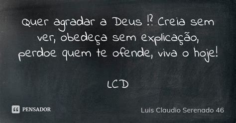 Quer Agradar A Deus Creia Sem Ver Luis Claudio Serenado 46 Pensador